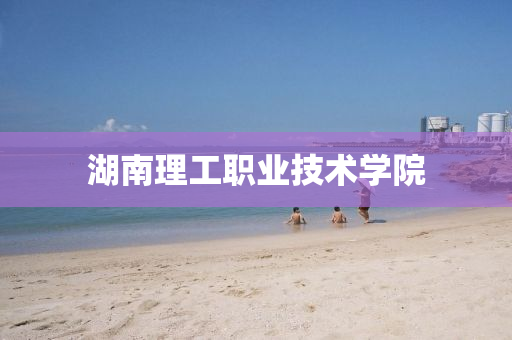 湖南理工职业技术学院