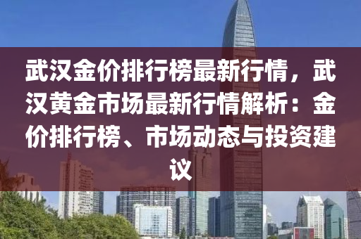 武汉金价排行榜最新行情，武汉黄金市场最新行情解析：金价排行榜、市场动态与投资建议