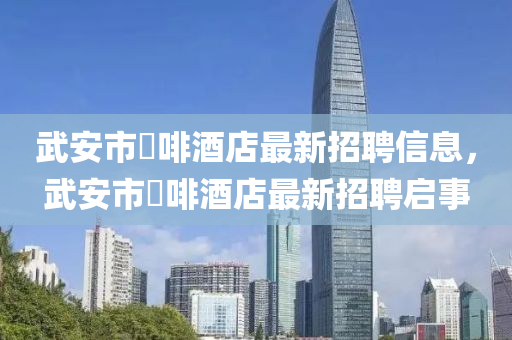 武安市喆啡酒店最新招聘信息，武安市喆啡酒店最新招聘启事