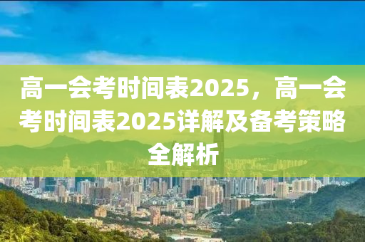 高一会考时间表2025，高一会考时间表2025详解及备考策略全解析