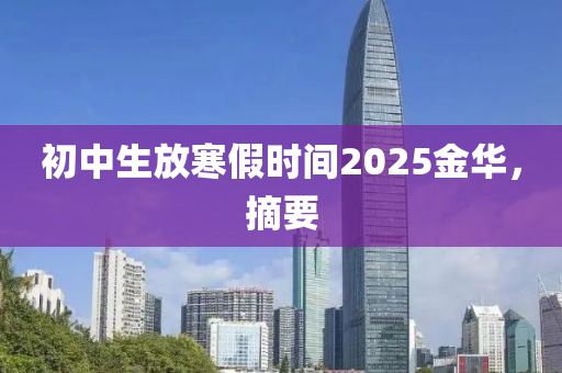 初中生放寒假时间2025金华，摘要