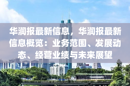 华润报最新信息，华润报最新信息概览：业务范围、发展动态、经营业绩与未来展望