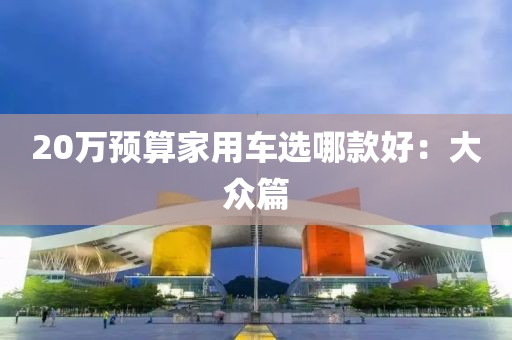 20万预算家用车选哪款好：大众篇