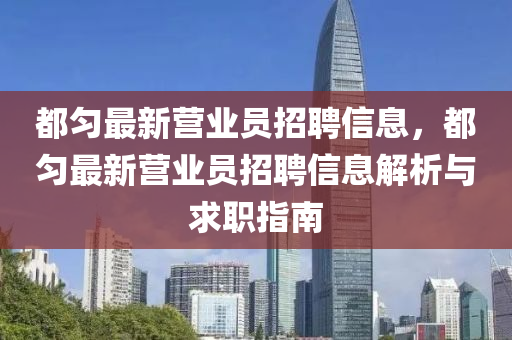 都匀最新营业员招聘信息，都匀最新营业员招聘信息解析与求职指南
