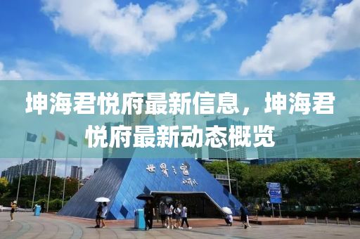 坤海君悦府最新信息，坤海君悦府最新动态概览