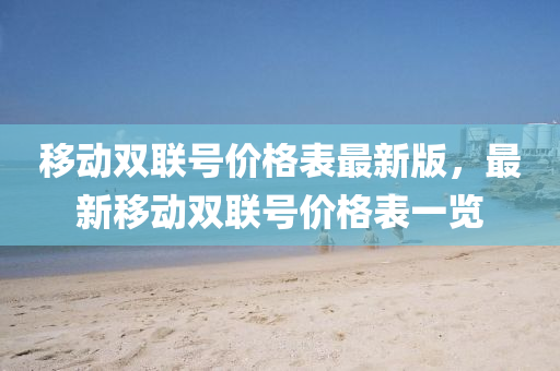 移动双联号价格表最新版，最新移动双联号价格表一览
