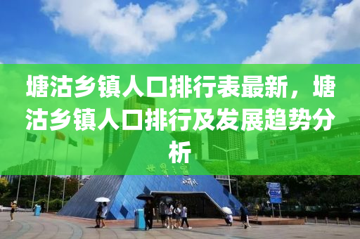 塘沽乡镇人口排行表最新，塘沽乡镇人口排行及发展趋势分析