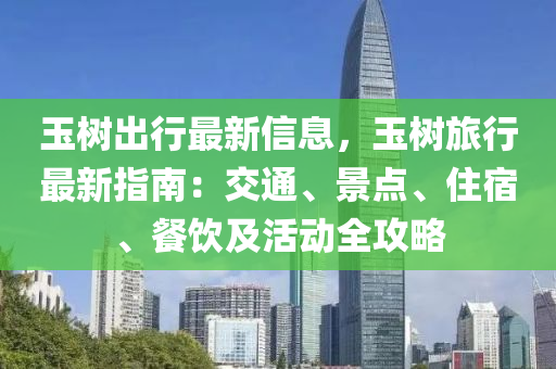 玉树出行最新信息，玉树旅行最新指南：交通、景点、住宿、餐饮及活动全攻略