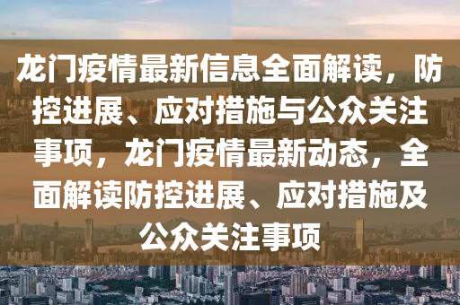 龙门疫情最新信息全面解读，防控进展、应对措施与公众关注事项，龙门疫情最新动态，全面解读防控进展、应对措施及公众关注事项