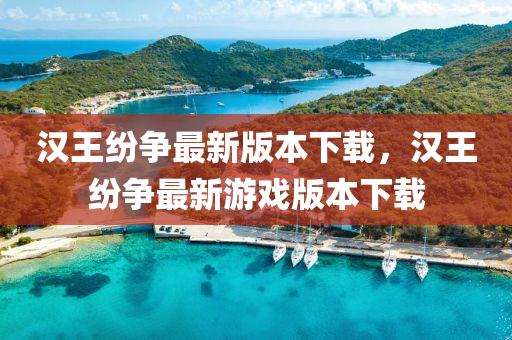 汉王纷争最新版本下载，汉王纷争最新游戏版本下载