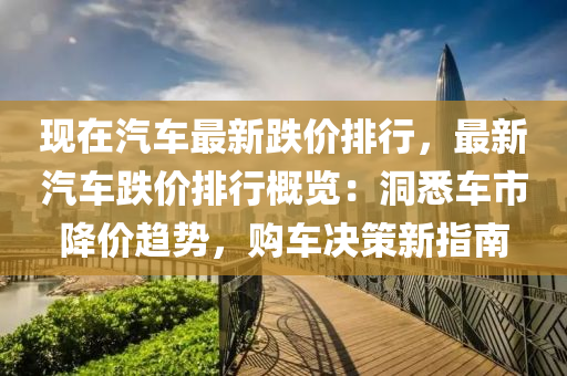 现在汽车最新跌价排行，最新汽车跌价排行概览：洞悉车市降价趋势，购车决策新指南