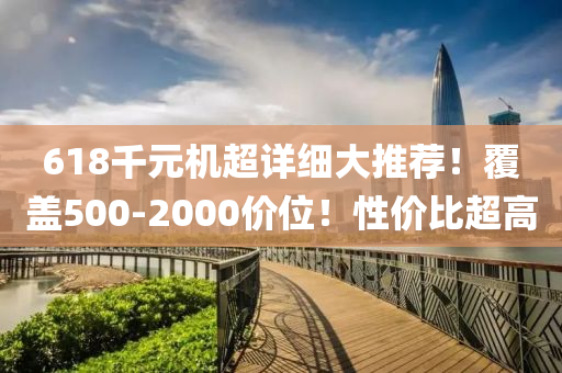 618千元机超详细大推荐！覆盖500-2000价位！性价比超高