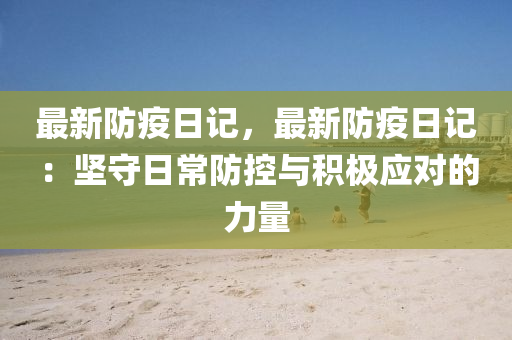 最新防疫日记，最新防疫日记：坚守日常防控与积极应对的力量