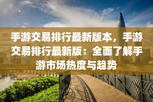 手游交易排行最新版本，手游交易排行最新版：全面了解手游市场热度与趋势