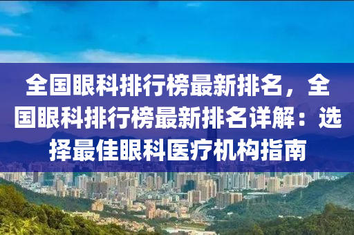 全国眼科排行榜最新排名，全国眼科排行榜最新排名详解：选择最佳眼科医疗机构指南