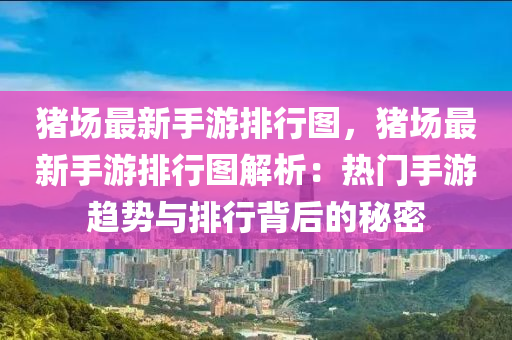 猪场最新手游排行图，猪场最新手游排行图解析：热门手游趋势与排行背后的秘密