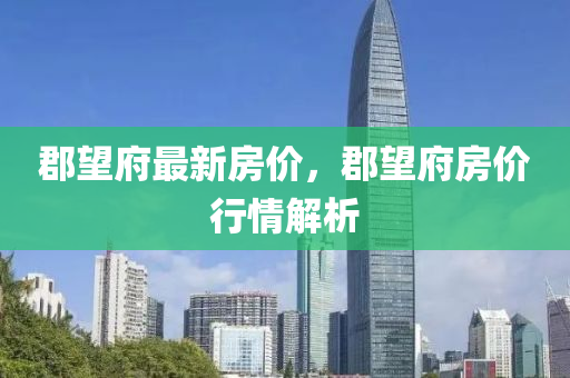 郡望府最新房价，郡望府房价行情解析