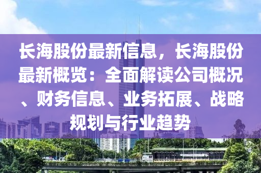 长海股份最新信息，长海股份最新概览：全面解读公司概况、财务信息、业务拓展、战略规划与行业趋势