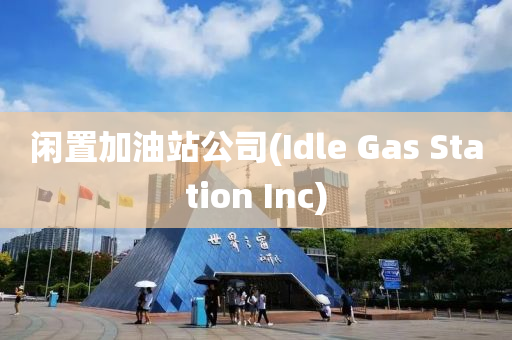 闲置加油站公司(Idle Gas Station Inc)