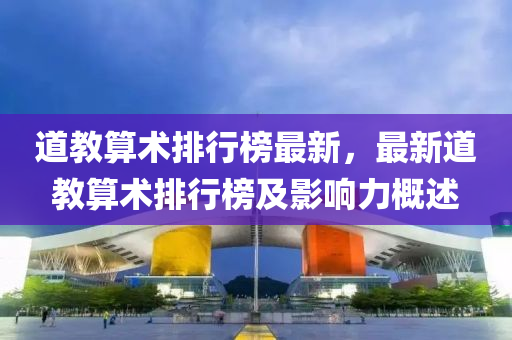 道教算术排行榜最新，最新道教算术排行榜及影响力概述