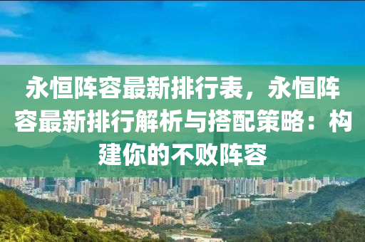 永恒阵容最新排行表，永恒阵容最新排行解析与搭配策略：构建你的不败阵容
