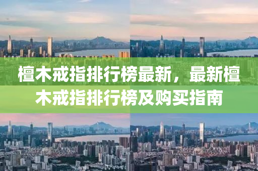 檀木戒指排行榜最新，最新檀木戒指排行榜及购买指南