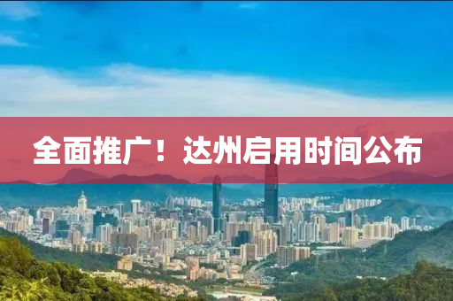 全面推广！达州启用时间公布