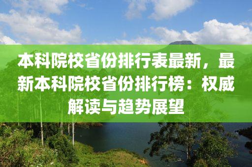 本科院校省份排行表最新，最新本科院校省份排行榜：权威解读与趋势展望