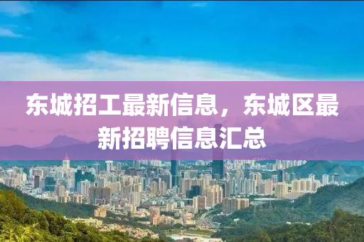 东城招工最新信息，东城区最新招聘信息汇总