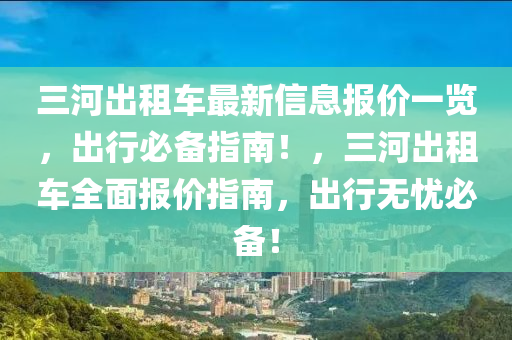 三河出租车最新信息报价一览，出行必备指南！，三河出租车全面报价指南，出行无忧必备！
