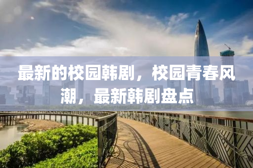最新的校园韩剧，校园青春风潮，最新韩剧盘点