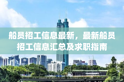 船员招工信息最新，最新船员招工信息汇总及求职指南