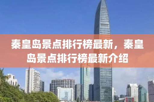 秦皇岛景点排行榜最新，秦皇岛景点排行榜最新介绍