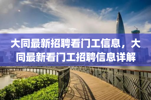 大同最新招聘看门工信息，大同最新看门工招聘信息详解