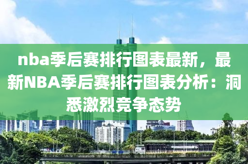 nba季后赛排行图表最新，最新NBA季后赛排行图表分析：洞悉激烈竞争态势