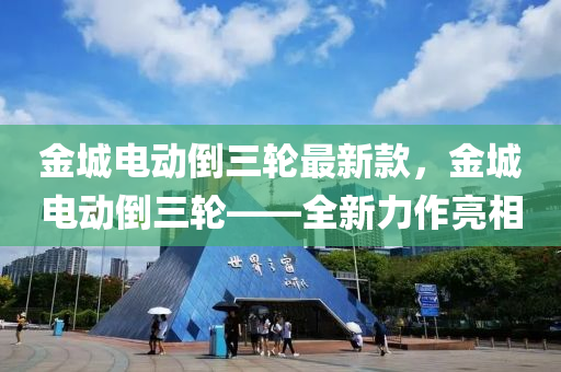 金城电动倒三轮最新款，金城电动倒三轮——全新力作亮相