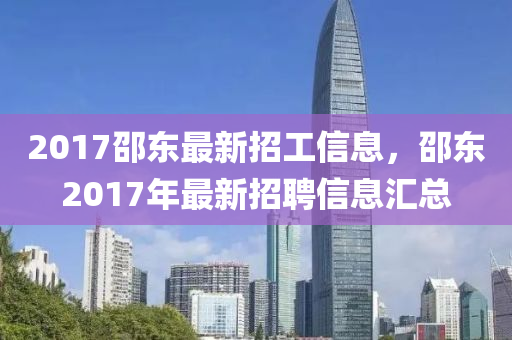 2017邵东最新招工信息，邵东2017年最新招聘信息汇总