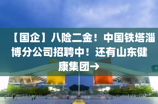【国企】八险二金！中国铁塔淄博分公司招聘中！还有山东健康集团→