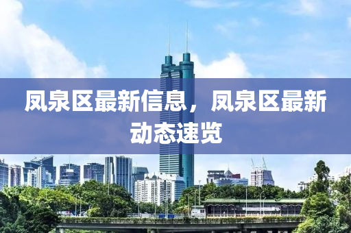 凤泉区最新信息，凤泉区最新动态速览