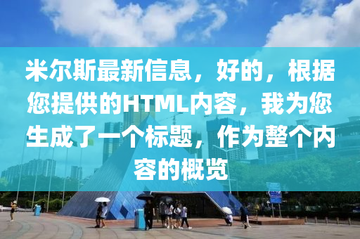 米尔斯最新信息，好的，根据您提供的HTML内容，我为您生成了一个标题，作为整个内容的概览