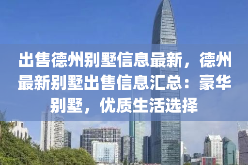 出售德州别墅信息最新，德州最新别墅出售信息汇总：豪华别墅，优质生活选择