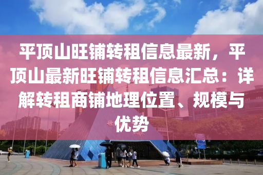 平顶山旺铺转租信息最新，平顶山最新旺铺转租信息汇总：详解转租商铺地理位置、规模与优势