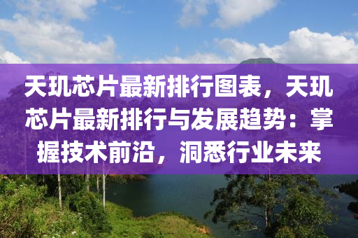 天玑芯片最新排行图表，天玑芯片最新排行与发展趋势：掌握技术前沿，洞悉行业未来