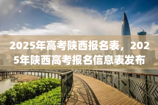 2025年高考陕西报名表，2025年陕西高考报名信息表发布