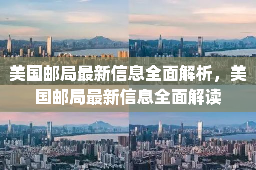 美国邮局最新信息全面解析，美国邮局最新信息全面解读