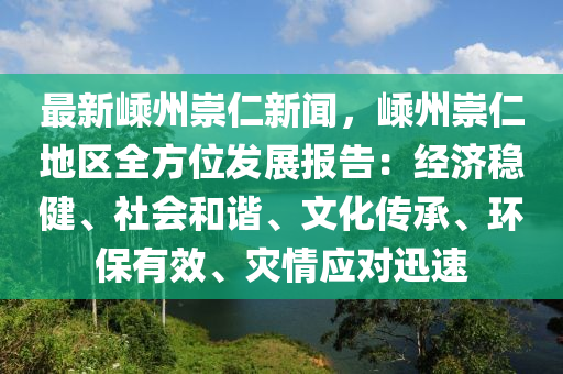 最新嵊州崇仁新闻，嵊州崇仁地区全方位发展报告：经济稳健、社会和谐、文化传承、环保有效、灾情应对迅速