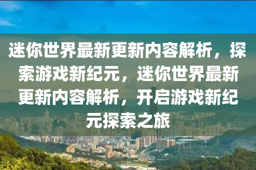 迷你世界最新更新内容解析，探索游戏新纪元，迷你世界最新更新内容解析，开启游戏新纪元探索之旅