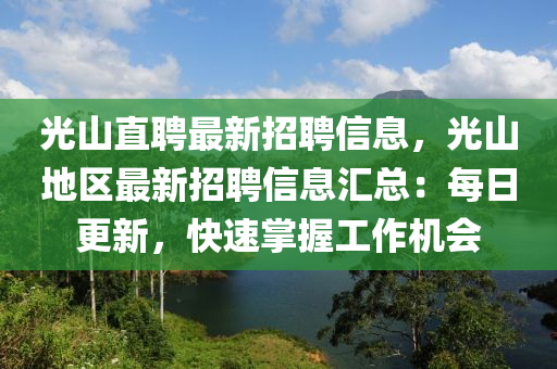 光山直聘最新招聘信息，光山地区最新招聘信息汇总：每日更新，快速掌握工作机会