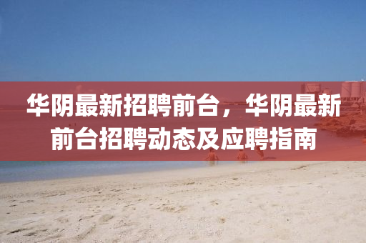 华阴最新招聘前台，华阴最新前台招聘动态及应聘指南