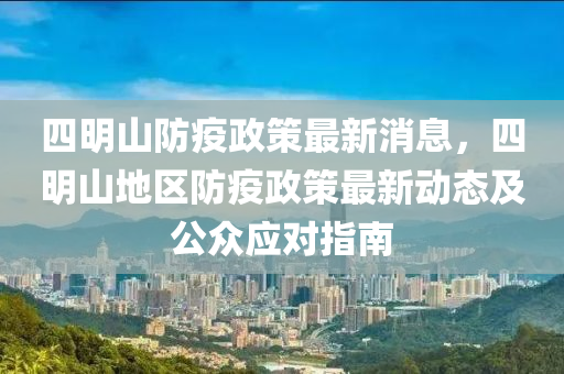 四明山防疫政策最新消息，四明山地区防疫政策最新动态及公众应对指南